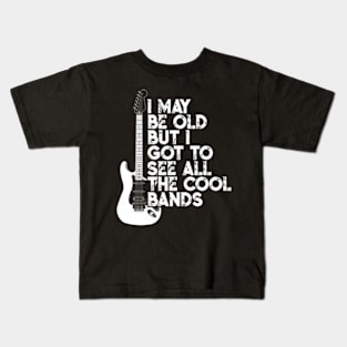 I May Be Old But I Got To See All The Bands Kids T-Shirt